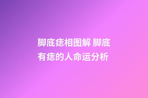 脚底痣相图解 脚底有痣的人命运分析